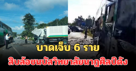 ระทึก! รถสิบล้อชนบัสวิทยาลัยนาฏศิลป์ดัง บาดเจ็บ 6 ราย