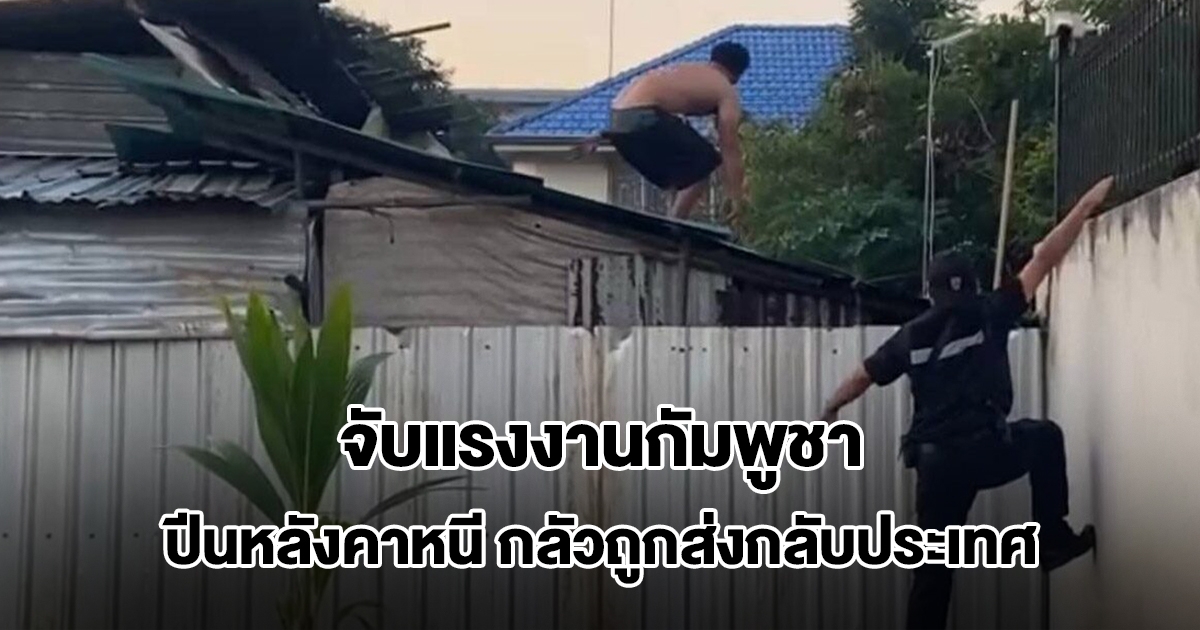 ตม.นนทบุรี ล้อมบ้านเช่า จับแรงงานกัมพูชา ปีนหลังคาหนี กลัวถูกส่งกลับประเทศ