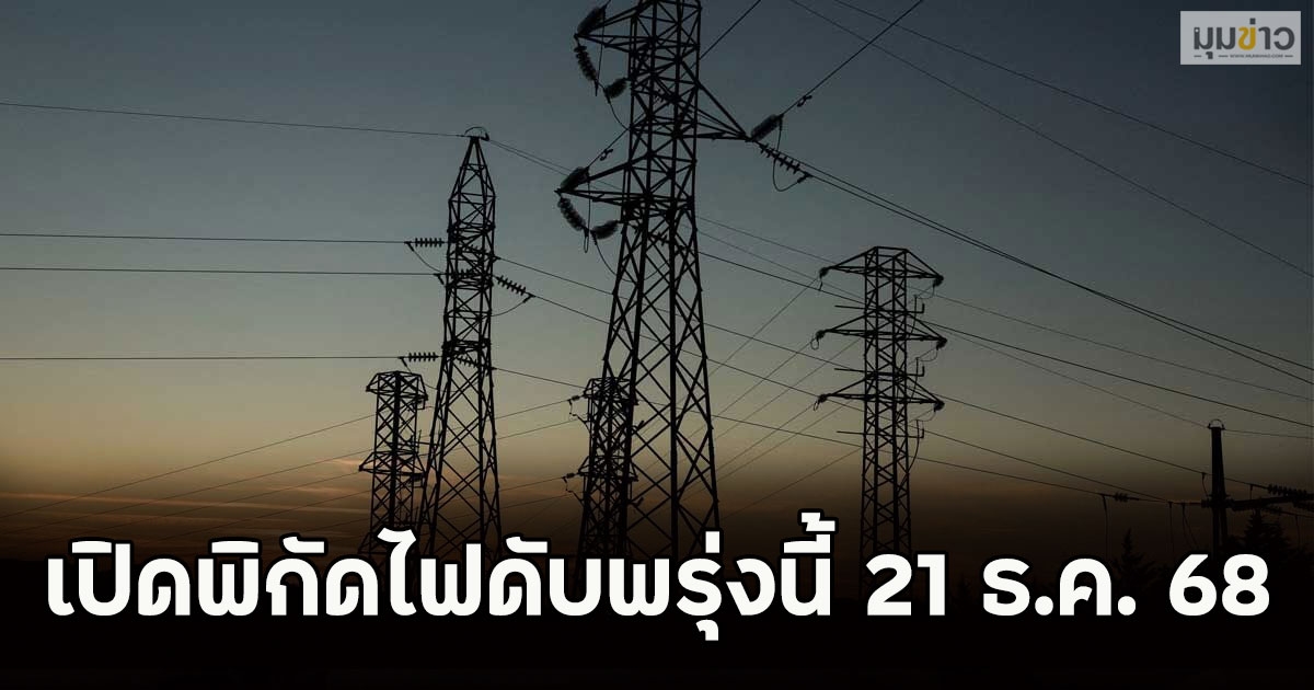เปิดพิกัดไฟดับพรุ่งนี้ 21 ธ.ค. 68