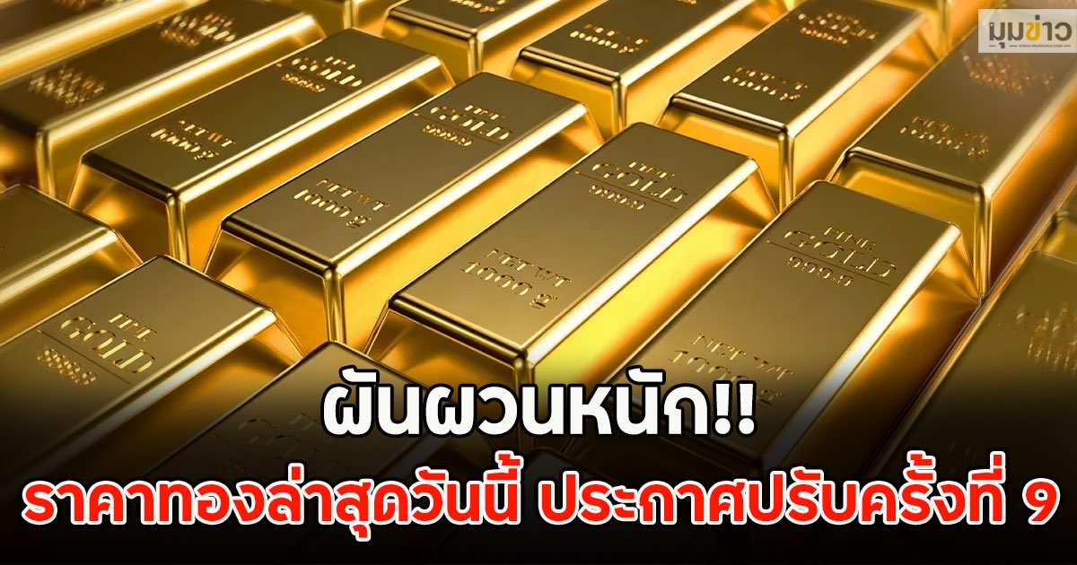 ผันผวนหนัก!! ราคาทองล่าสุดวันนี้ ประกาศปรับครั้งที่ 9