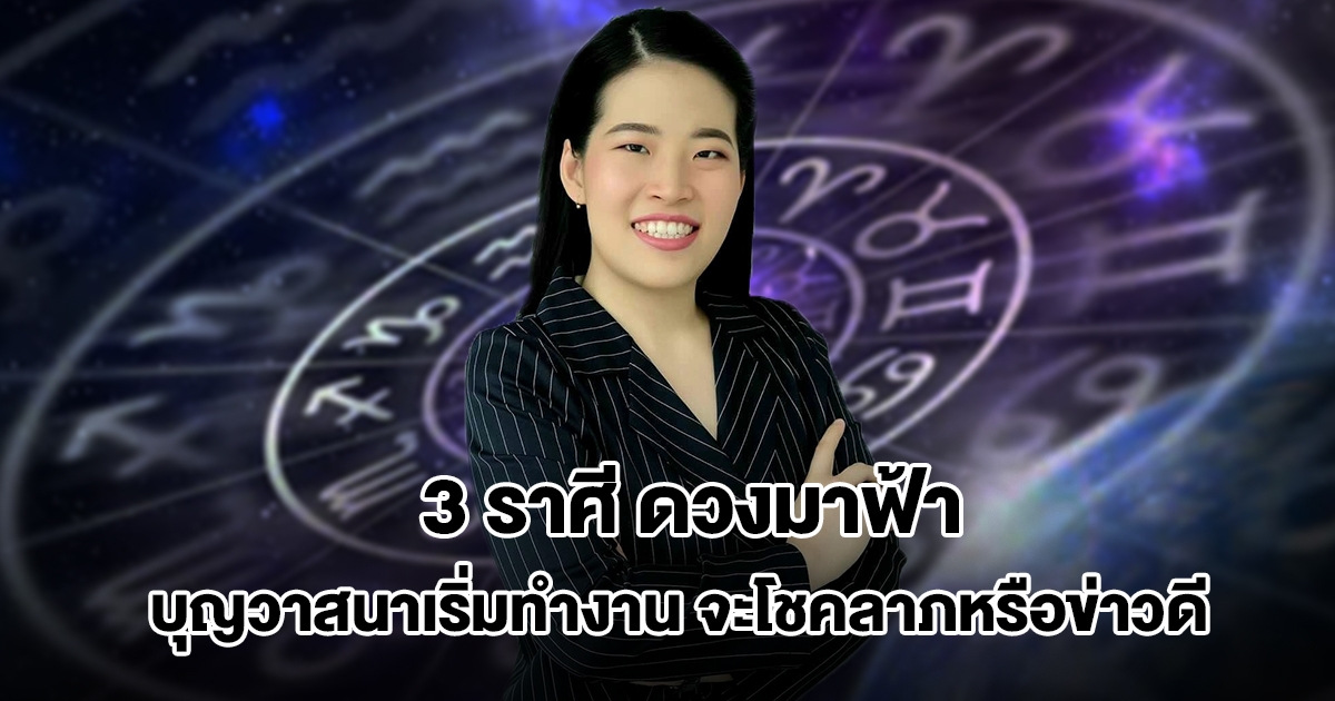 หมอไก่ เปิด 3 ราศี ดวงมาฟ้าเปิดเพราะบุญวาสนาเริ่มทำงาน จะโชคลาภหรือข่าวดี