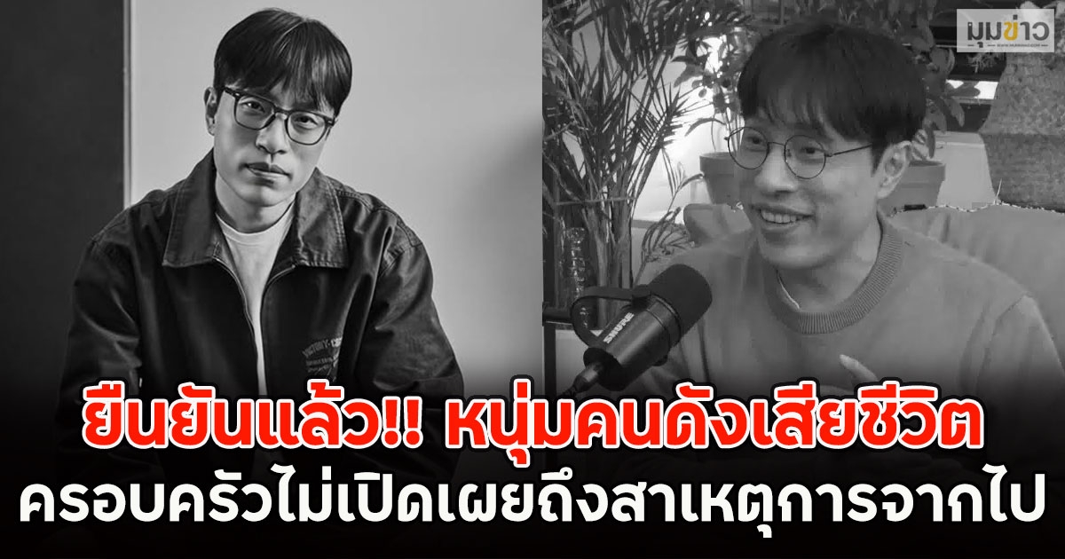ยืนยันแล้ว!! หนุ่มคนดังเสียชีวิต ครอบครัวไม่เปิดเผยถึงสาเหตุการจากไป