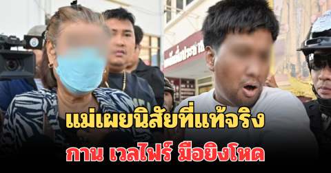แม่เผยนิสัยที่แท้จริง กาน เวลไฟร์ มือยิงโหด ลูกชายหัวแก้วหัวแหวน