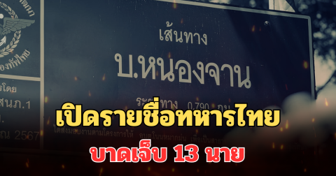 เปิดรายชื่อทหารไทยบาดเจ็บ 13 นาย บ้านหนองจาน อาการล่าสุดหลังถูกยิง BM-21