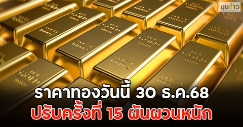 ราคาทองวันนี้ 30 ธ.ค.68 ปรับครั้งที่ 15 ผันผวนหนัก