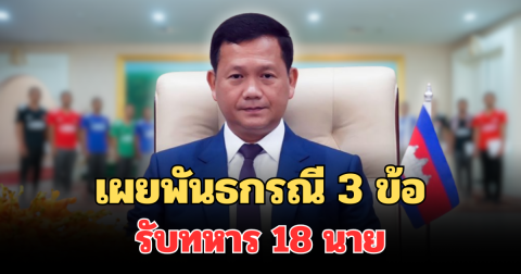 ทำตามสัญญา! ฮุน มาเนต เผยพันธกรณี 3 ข้อ รับทหาร 18 นาย