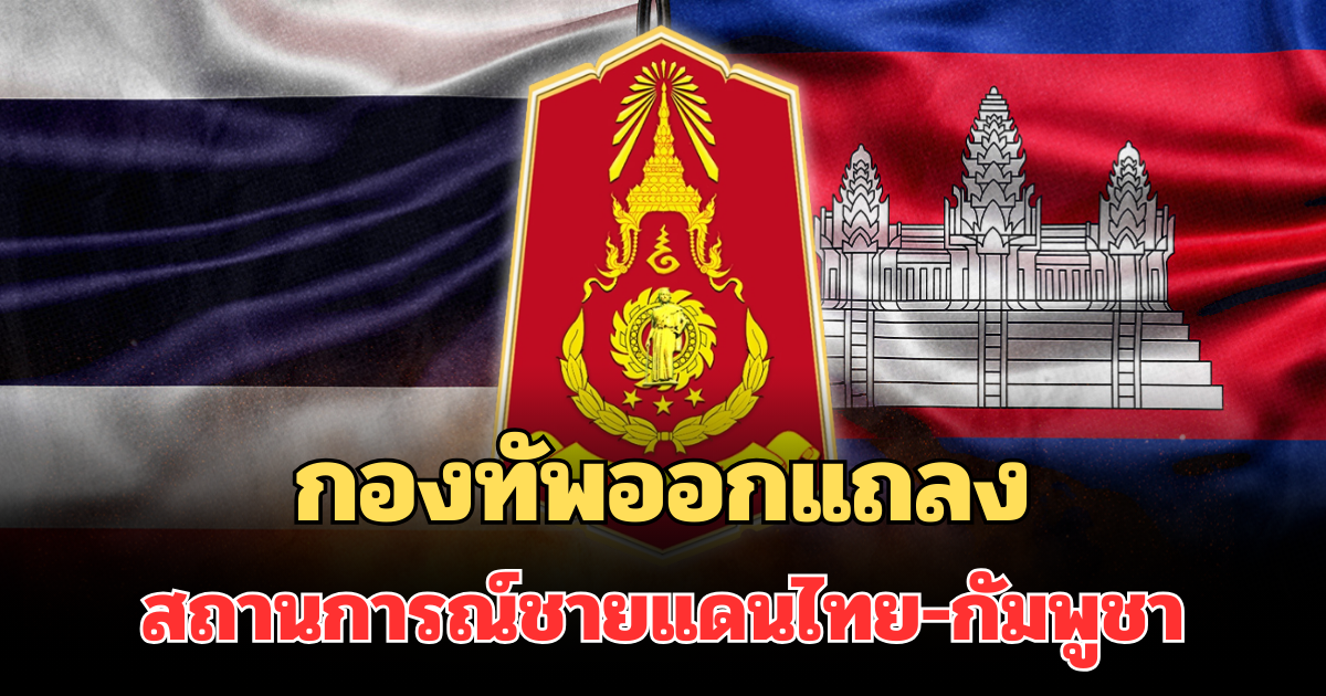 กองทัพออกแถลงล่าสุด ปมสถานการณ์ชายแดนไทย-กัมพูชา