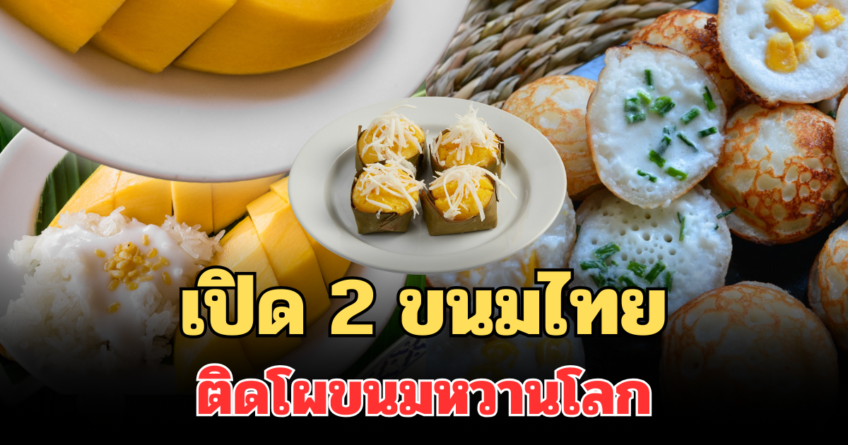 สุดยอด! เปิด 2 ขนมไทย ติดโผขนมหวานโลก ปี 2025