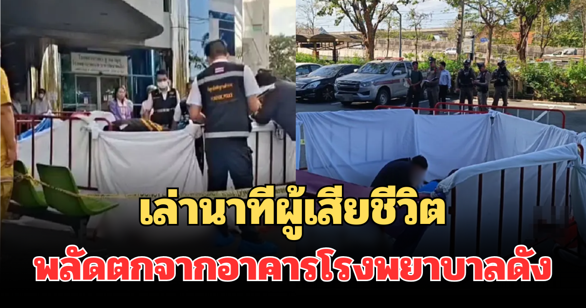 เล่านาทีผู้เสียชีวิต ชายวัย 56 ปี พลัดตกจากอาคารโรงพยาบาลดัง