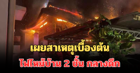 สลดใจ! เผยสาเหตุเบื้องต้น ไฟไหม้บ้าน 2 ชั้น กลางดึก ดับยกครัว