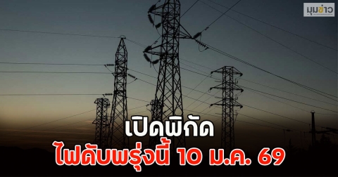 เปิดพิกัด ไฟดับพรุ่งนี้ 10 ม.ค. 69