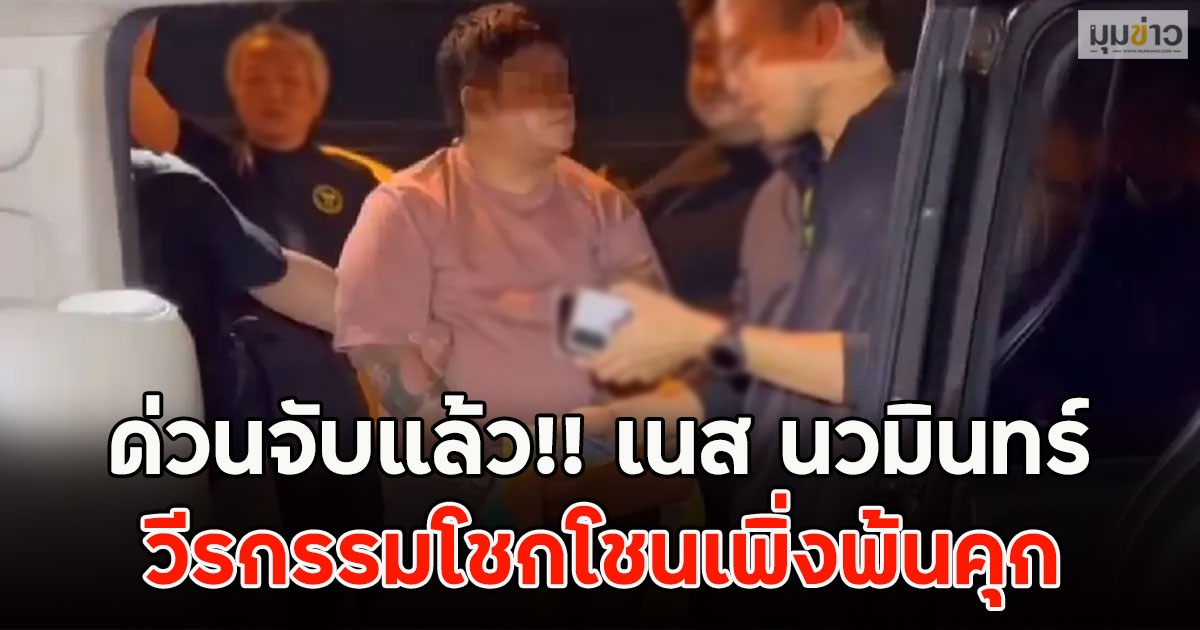 ด่วนจับแล้ว!! เนส นวมินทร์ วีรกรรมโชกโชนเพิ่งพ้นคุก