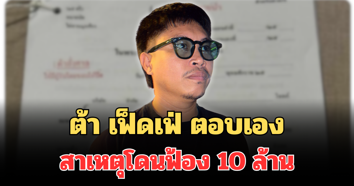 ต้า เฟ็ดเฟ่ ตอบเอง สาเหตุโดนฟ้อง 10 ล้าน