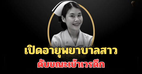 เศร้าสลด เปิดอายุพยาบาลสาว ดับขณะเข้าเวรดึก