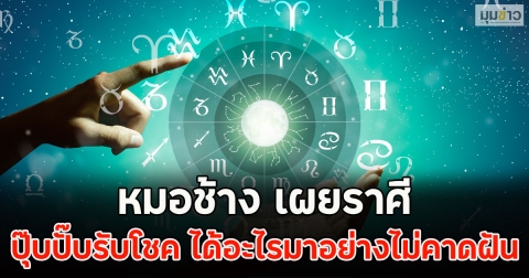 หมอช้าง เผยราศี ปุ๊บปั๊บรับโชค ได้อะไรมาอย่างไม่คาดฝัน