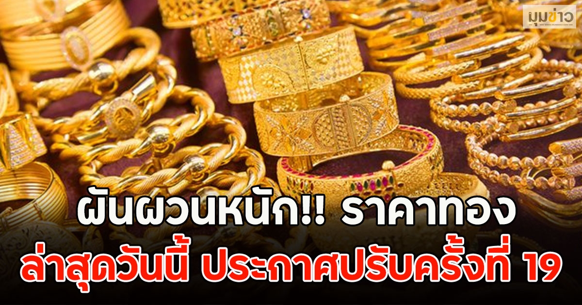 ผันผวนหนัก!! ราคาทองล่าสุดวันนี้ ประกาศปรับครั้งที่ 19