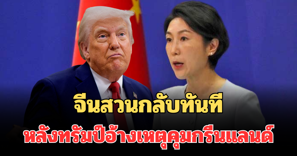 ไม่ทน! จีนสวนกลับทันที หลังทรัมป์อ้างเหตุคุมกรีนแลนด์
