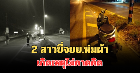 สลด! 2 สาวขี่จยย.ห่มผ้า เกิดเหตุไม่คาดคิด เสียชีวิตคู่