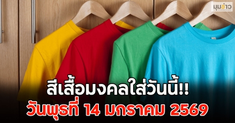 สีเสื้อมงคลใส่วันนี้!! วันพุธที่ 14 มกราคม 2569
