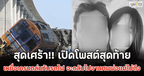สุดเศร้า!! เปิดโพสต์สุดท้าย เหยื่อเครนถล่มทับรถไฟ จะกลับไปงานศพพ่อแต่ไม่ถึง