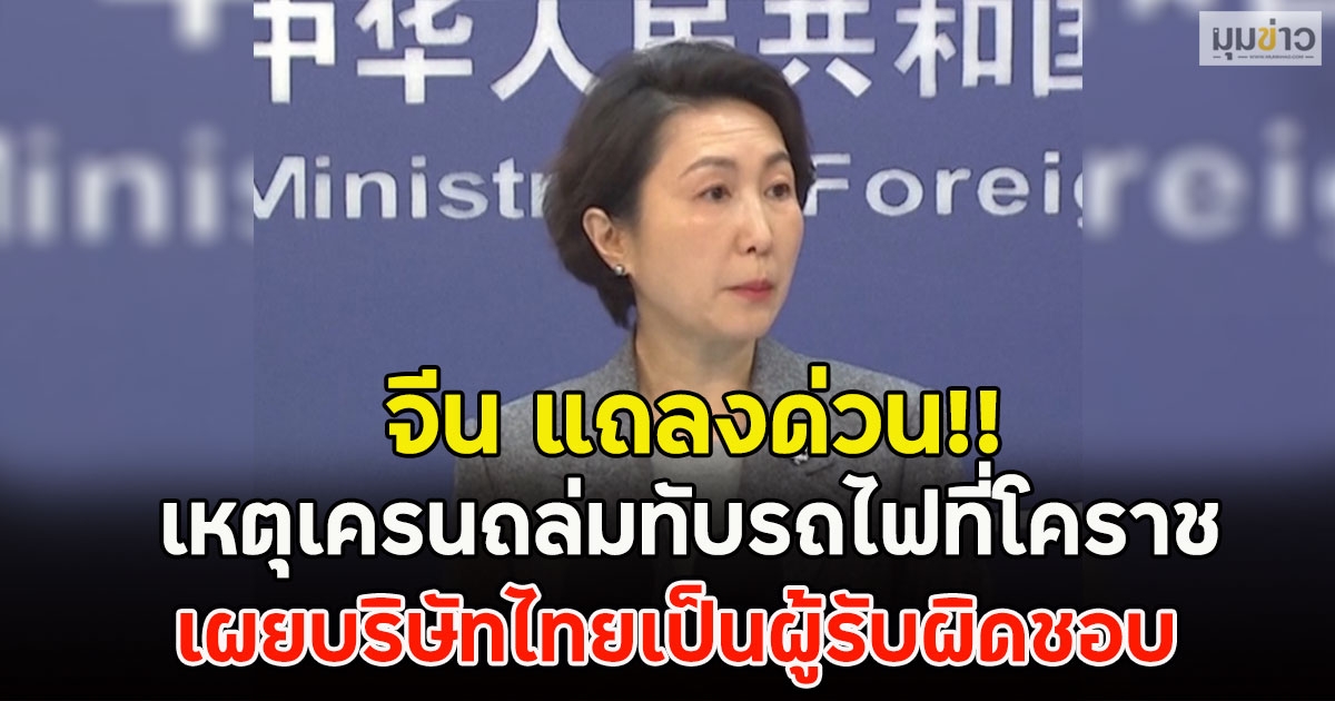 จีน แถลงด่วน!! เหตุเครนถล่มทับรถไฟที่โคราช เผยบริษัทไทยเป็นผู้รับผิดชอบ