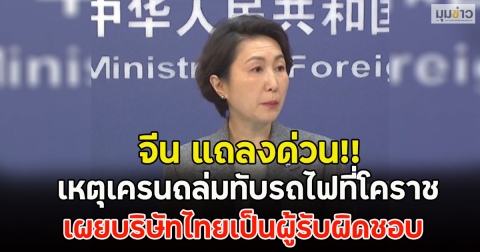 จีน แถลงด่วน!! เหตุเครนถล่มทับรถไฟที่โคราช เผยบริษัทไทยเป็นผู้รับผิดชอบ