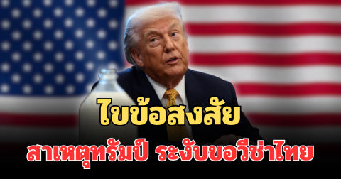 รู้แล้ว! ไขข้อสงสัย สาเหตุทรัมป์ ระงับขอวีซ่าไทย