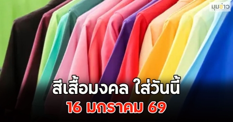 สีเสื้อมงคล ใส่วันนี้ 16 มกราคม 69