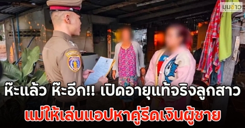 ห๊ะแล้ว ห๊ะอีก!! เปิดอายุแท้จริงลูกสาว แม่ให้เล่นแอปหาคู่รีดเงินผู้ชาย