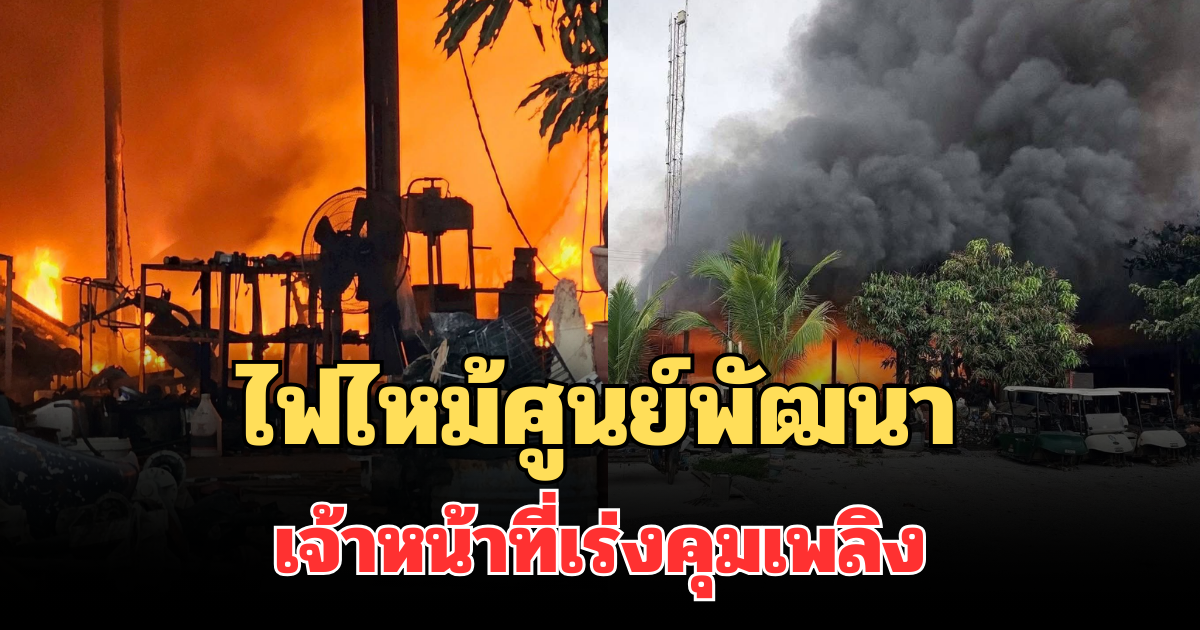 ระทึก! ไฟไหม้ศูนย์พัฒนา กำแพงแสน ใกล้ปั๊มน้ำมัน เจ้าหน้าที่เร่งคุมเพลิง
