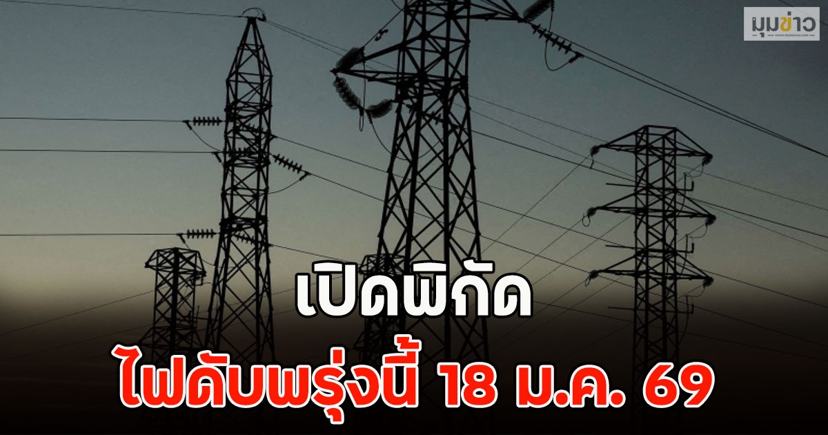 เปิดพิกัด ไฟดับพรุ่งนี้ 18 ม.ค. 69