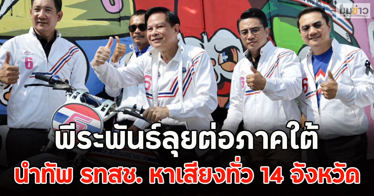 พีระพันธ์ลุยต่อภาคใต้ นำทัพ รทสช. หาเสียงทั่ว 14 จังหวัด