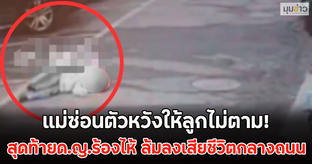 แม่ซ่อนตัวหวังให้ลูกไม่ตาม! สุดท้ายด.ญ.ร้องไห้ ล้มลงเสียชีวิตกลางถนน