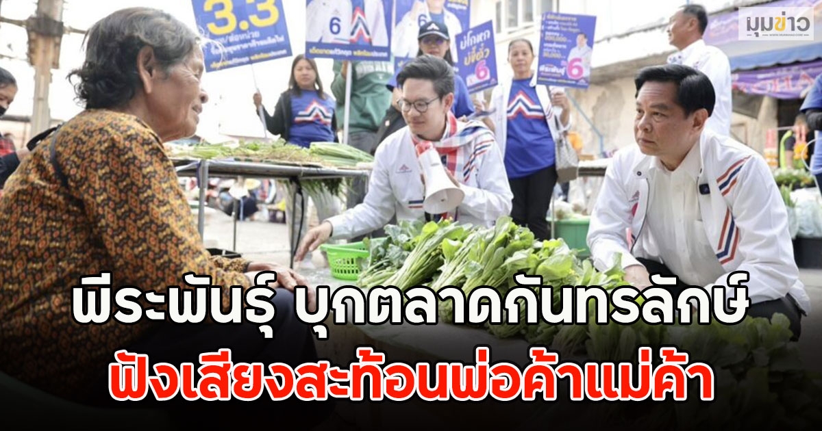 พีระพันธุ์ บุกตลาดกันทรลักษ์ ฟังเสียงสะท้อนพ่อค้าแม่ค้า ชูนโยบายเพิ่มเบี้ยคนชรา