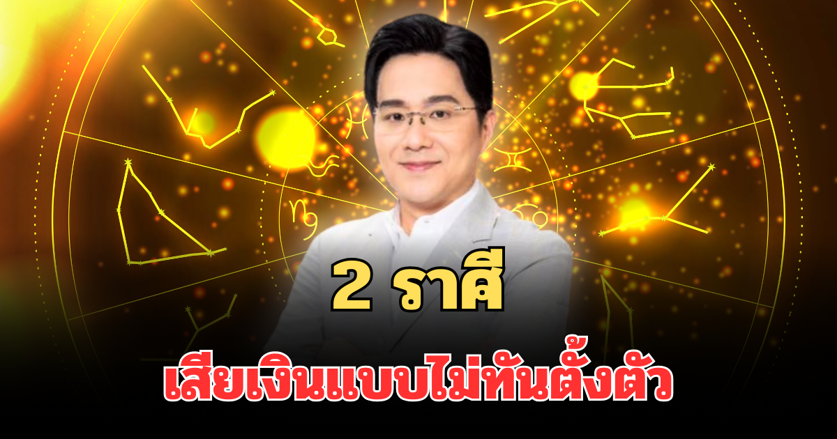 หมอช้าง เตือน 2 ราศี เสียเงินแบบไม่ทันตั้งตัว