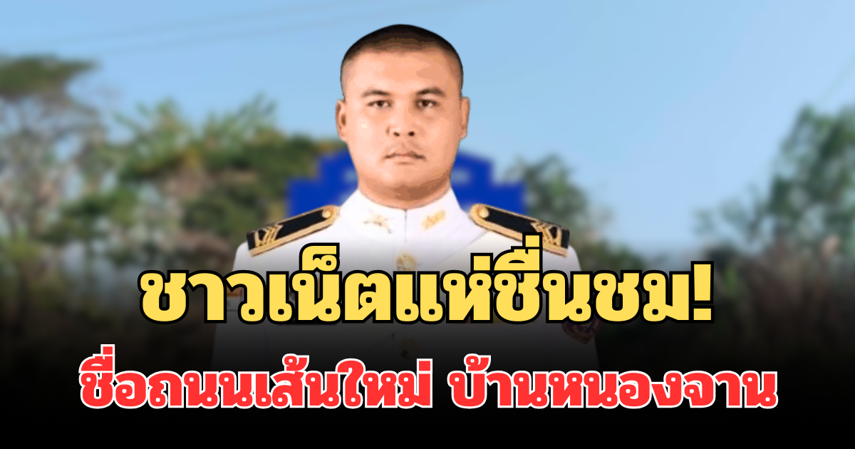 ชาวเน็ตแห่ชื่นชม! เปิดชื่อถนนเส้นใหม่ บ้านหนองจาน ตั้งชื่อตามวีรบุรุษคนแรก
