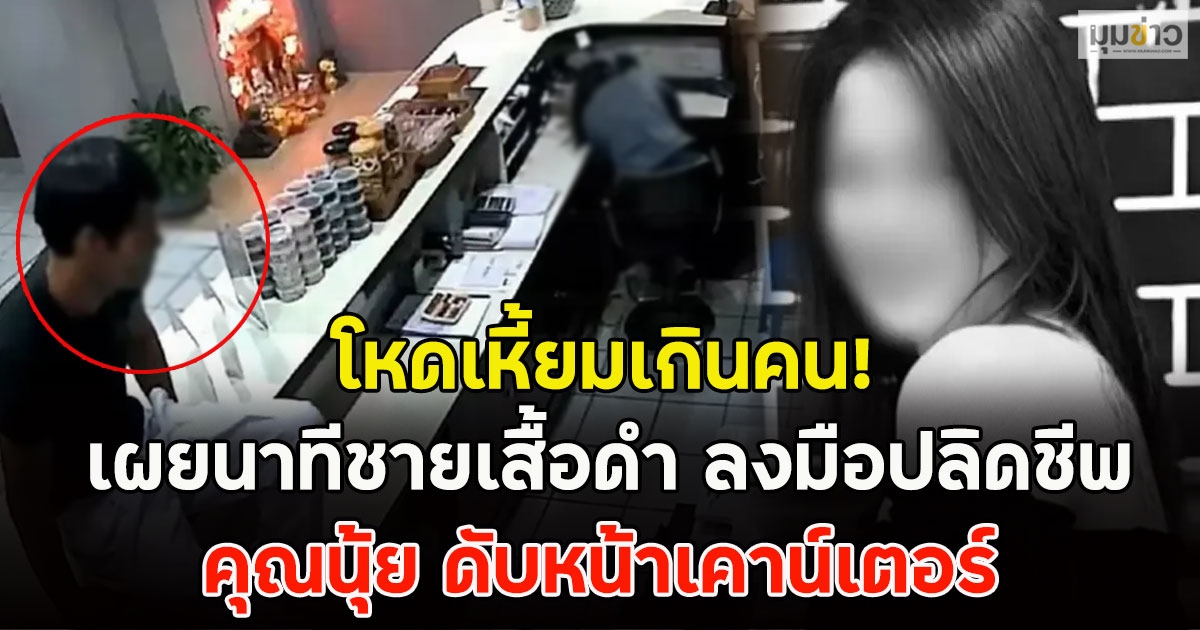 โหดเหี้ยมเกินคน! เผยนาทีชายเสื้อดำ ลงมือปลิดชีพ คุณนุ้ย ดับหน้าเคาน์เตอร์
