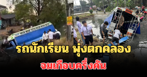 ระทึก! รถนักเรียน พุ่งตกคลอง จมเกือบครึ่งคัน เผยอาการเด็กทั้งหมด