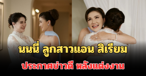 เฉลยแล้ว! นนนี่ ลูกสาวแอน สิเรียม ประกาศข่าวดี หลังแต่งงาน