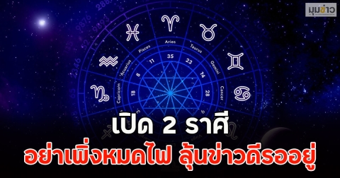 เปิด 2 ราศี อย่าเพิ่งหมดไฟ ลุ้นข่าวดีรออยู่