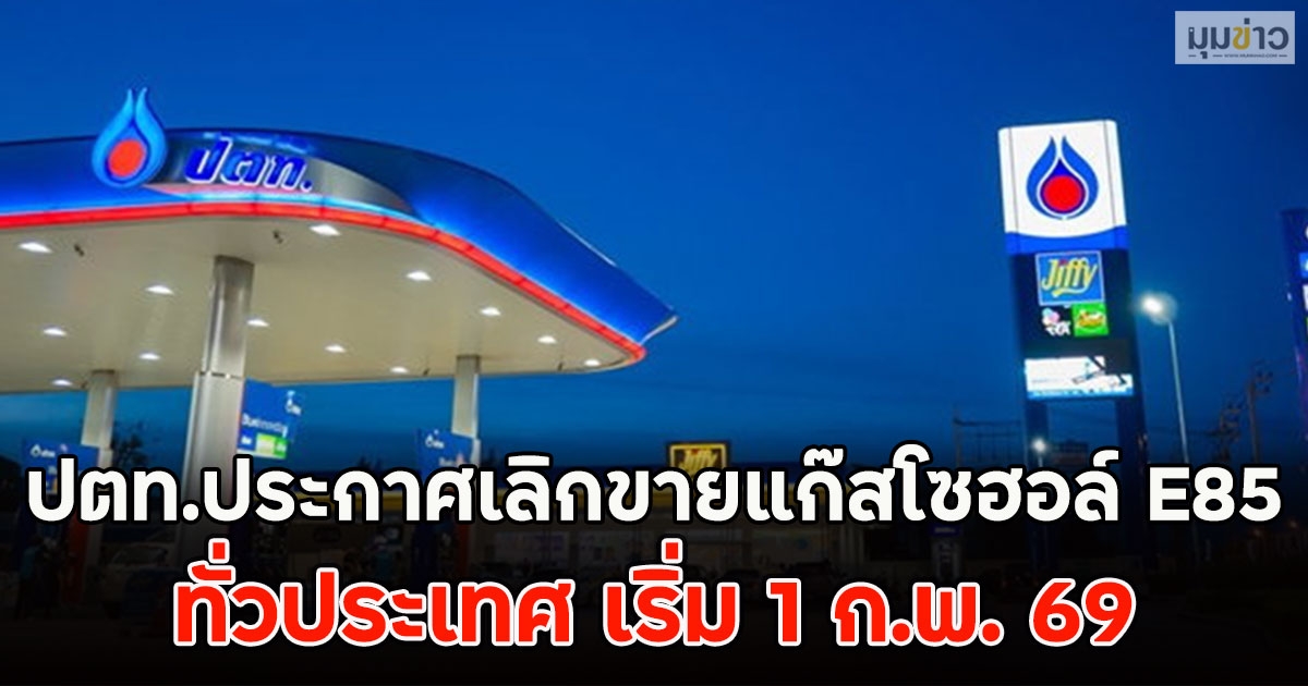 ปตท.ประกาศเลิกขายแก๊สโซฮอล์ E85 ทั่วประเทศ เริ่ม 1 ก.พ. 69