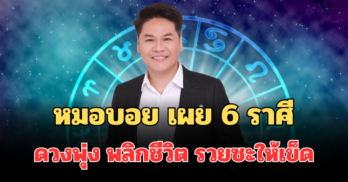 ถึงเวลารวย! หมอบอย เผย 6 ราศี ดวงพุ่ง พลิกชีวิต รวยซะให้เข็ด