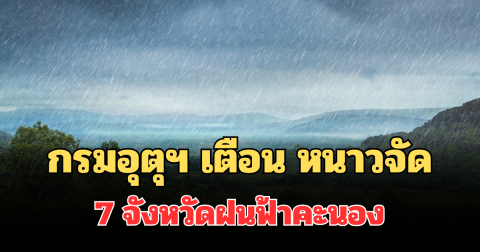 ประกาศแล้ว! กรมอุตุฯ เตือน 24 ชม.ข้างหน้า หนาวจัด เปิด 7 จังหวัดฝนฟ้าคะนอง