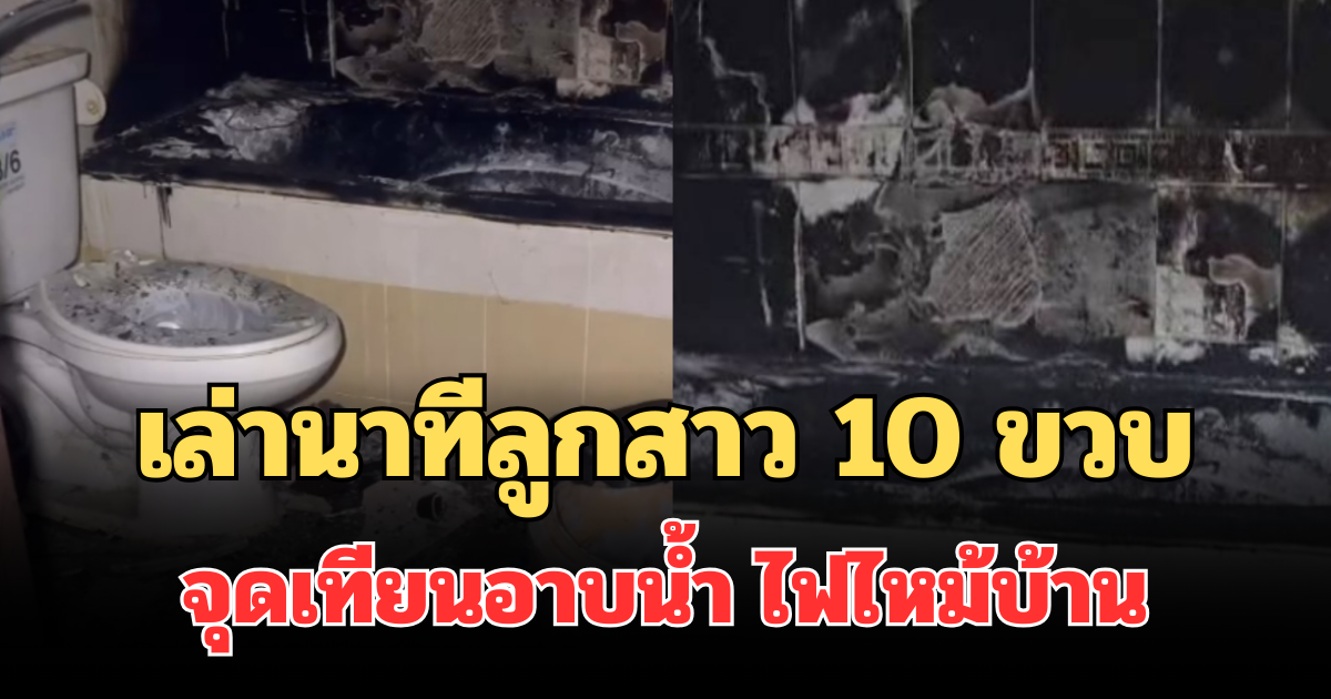 เล่านาทีสุดช็อก ลูกสาว 10 ขวบ จุดเทียนอาบน้ำ ไฟไหม้บ้าน แม่เผยสาเหตุ