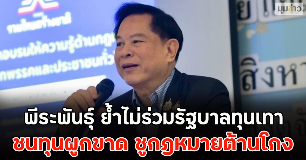 พีระพันธุ์ ย้ำไม่ร่วมรัฐบาลทุนเทา-ชนทุนผูกขาด ชูกฎหมายต้านโกง