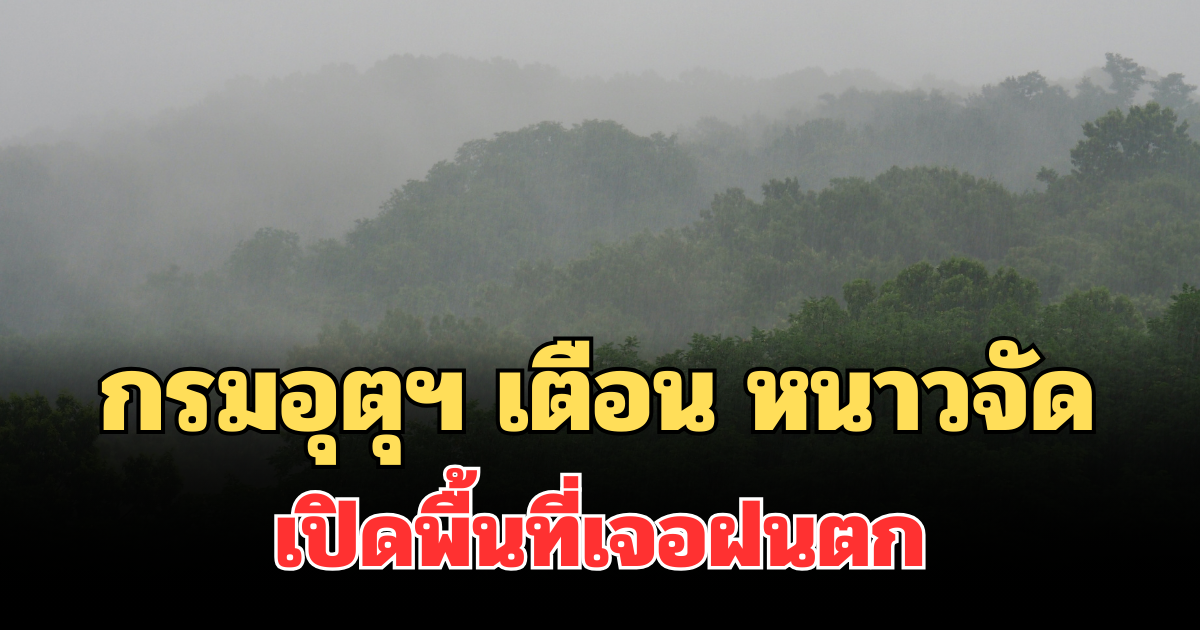 ประกาศแล้ว! กรมอุตุฯ เตือน 24 ชม.ข้างหน้า หนาวจัด เปิดพื้นที่เจอฝนตก