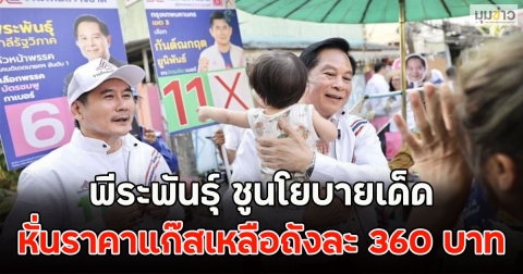 พีระพันธุ์ ชูนโยบายเด็ด หั่นราคาแก๊สเหลือถังละ 360 บาท