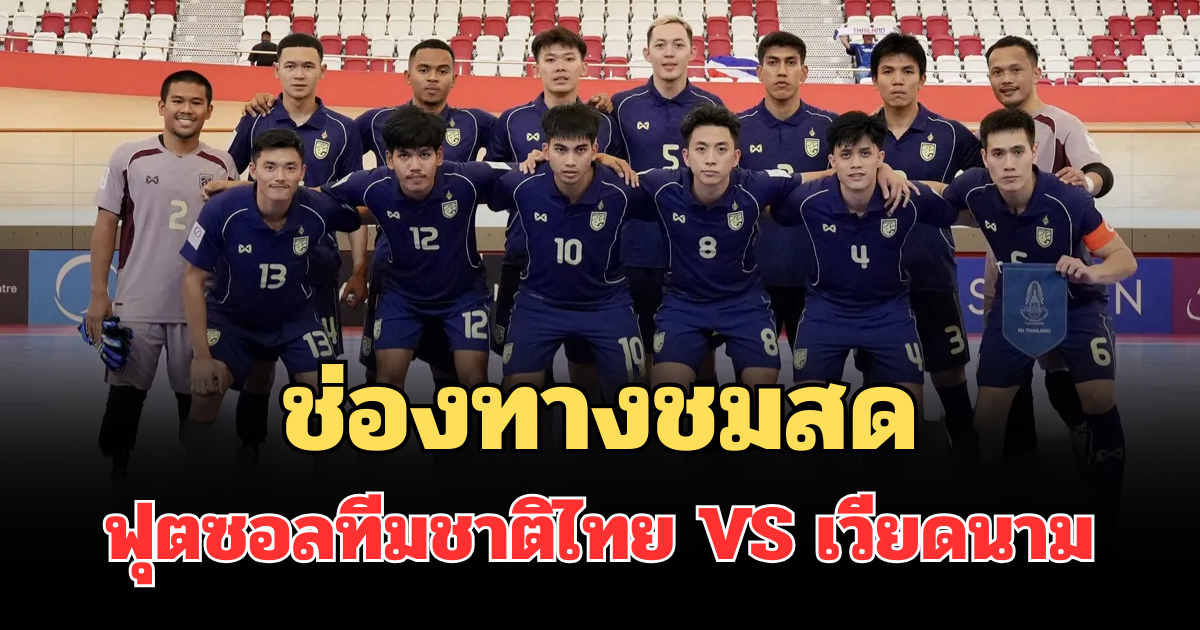 ช่องทางชมสด ฟุตซอลทีมชาติไทย VS เวียดนาม ชิงแชมป์เอเชีย 2026 รอบสุดท้าย