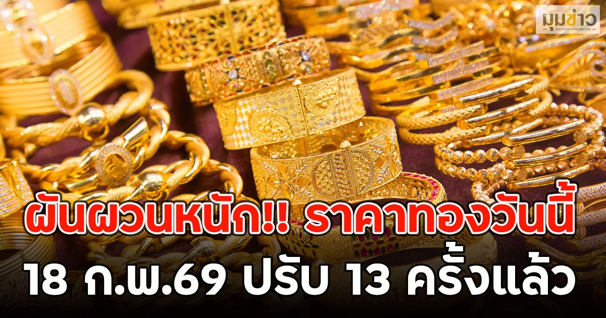 ผันผวนหนัก!! ราคาทองวันนี้ 18 ก.พ.69 ปรับ 13 ครั้งแล้ว