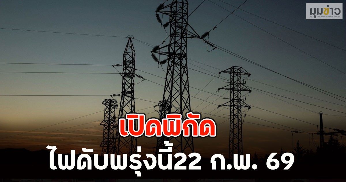 เปิดพิกัด ไฟดับพรุ่งนี้22 ก.พ. 69
